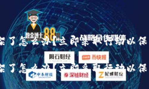 Tokenim下架了怎么办？立即采取行动以保护你的资产！

Tokenim下架了怎么办？立即采取行动以保护你的资产！