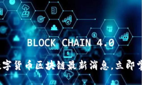2025必看：数字货币区块链最新消息，立即掌握未来趋势！