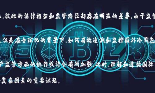 中国是否有权追溯国外冷钱包的情况是一个复杂的问题，涉及到法律、国际关系、金融监管等多个方面。以下是对此问题的深入分析。

1. 冷钱包的基本概念
冷钱包是指一种不与互联网连接的数字资产存储方式，通常用于存储加密货币以提高安全性。在冷钱包中，私钥不会暴露于网络，因而降低了被黑客攻击的风险。尽管冷钱包为加密资产提供了更高的安全性，但其匿名性也引发了一些国家的关切，尤其是在洗钱和其他金融犯罪的背景下。

2. 中国的金融监管政策
中国的金融监管政策历来以高度重视金融安全和稳定为主。中国政府对加密货币的态度相对保守，并采取了系列措施来打击加密货币的交易及相关活动。自2017年起，中国就开始对数字货币交易所进行严格监管，禁止以法定货币交易虚拟货币。此外，2021年进一步加强了对比特币矿业的管控，显示出对金融风险的重视。

3. 国际法与国家主权
根据国际法，一个国家在其管辖范围内的事务拥有主权，包括对辖区内的金融活动进行监管。然而，针对跨国界的金融活动，各国之间的法律和监管框架并不尽相同。在冷钱包的问题上，由于其跨国属性，各国的监管措施可能会相互碰撞。

4. 对国外冷钱包追溯的可能性
中国政府在理论上可以尝试对国外的冷钱包进行追溯，但实际上面临许多障碍。这包括技术上对去中心化、匿名化的加密货币的追溯难度，以及法律上的限制。由于冷钱包是非托管的，私钥通常掌握在个人手中，缺乏外部机构对其进行追踪的能力。

5. 中美之间的金融合作与冲突
中美两国在金融监管方面既有合作也有对抗。比如，两国在反洗钱和反恐融资方面的合作可以推动信息共享，然而在加密货币监管上，彼此的法律框架和监管路径却存在明显的差异。由于监管机制不同，追溯国外冷钱包的难度也大大增加。

6. 数字货币的未来展望
随着技术的进步和数字货币的普及，各国之间对同一问题的看法可能会出现分歧。虽然中国可能会继续加强对国内数字资产的监管，但是在全球化的背景下，如何有效追溯和监控国外冷钱包仍然是一个值得思考的问题。

7. 结论
总体来说，中国政府在追溯国外冷钱包方面面临许多技术和法律上的挑战。未来，随着全球金融监管体系的不断演变，各国在数字资产监管方面的协作或许会有所加强。此时，理解和遵循国际法规，促进全球金融安全，将是各国共同的责任。

通过这种形式的深入分析，我们可以看出，中国是否有权追溯国外冷钱包并非一个简单的“是”或“否”的问题，而是需要综合考虑多个复杂因素的重要议题。