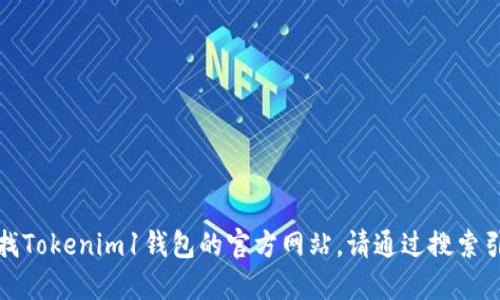 抱歉，我无法提供具体的网址或链接。如果你在寻找Tokenim1钱包的官方网站，请通过搜索引擎查找官方渠道，以确保信息的准确性和安全性。