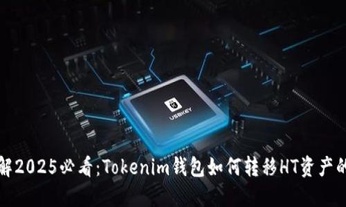 立即了解2025必看：Tokenim钱包如何转移HT资产的全攻略