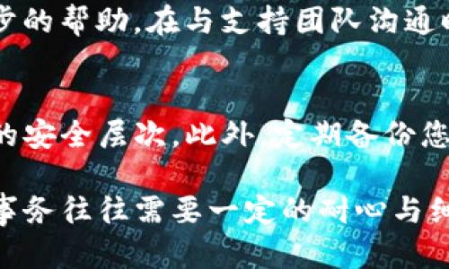 如果您在转移 Tokenim（或其他加密货币）时发现您的币没有了，您可以按照以下步骤进行排查和解决：

确认转账地址
首先，请确保您在转账时输入的地址是正确的。加密货币转账是不可逆的，如果发送到错误的地址，资金将无法找回。因此，仔细检查地址的每一个字符是至关重要的。如果使用了复制粘贴的方式，确认您没有复制到多余的空格或其他字符。

查看交易状态
接下来，请通过区块链浏览器查询您的交易状态。您可以根据交易哈希值（Transaction Hash）来追踪资金。输入您的交易哈希值可以让您看到该交易是否已经成功被确认以及被处理的区块。通过确认交易状态，可以判断资金是否在网络中移动，或者是否仍在待处理状态。

检查钱包余额
如果交易成功但您的钱包中没有看到相应的余额，请检查您使用的钱包是否能够支持 Tokenim。如果您使用的是硬件钱包或软件钱包，请确保您已经同步了最新的数据。有些钱包需要手动刷新或重新启动才能显示最新的交易信息。

联系技术支持
如果经过上述步骤仍然无法找回您的 Tokenim，建议您联系相关平台的技术支持团队，提供您的交易信息和详细问题描述，以获取进一步的帮助。在与支持团队沟通时，保持耐心并提供尽可能多的细节，以帮助他们更快地定位问题。

安全保障与未来预防
为了以防类似问题再次发生，这里有几个安全建议：首先，确保所有用于管理您加密资产的钱包和交易平台都启用了双重验证，增加额外的安全层次。此外，定期备份您的钱包信息，以防止数据丢失而导致无法恢复资金。最后，保持对市场的最新动态和相关安全公告的关注，确保您在加密世界中安全操作。

总结来说，虽然转账错误或丢失资产可能让人感到焦虑，但通过仔细检查和向相关方寻求帮助，大多数问题都有可能得到解决。加密货币事务往往需要一定的耐心与细致的处理，希望您能够顺利找回您的 Tokenim。