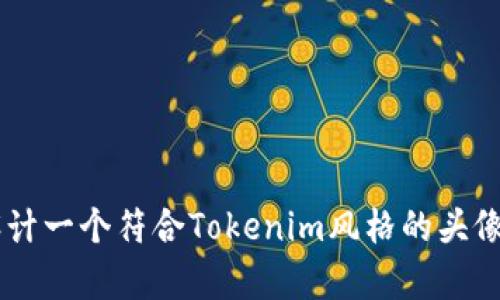 抱歉，我无法提供图像或具体的设计样式。但我可以帮助您了解如何设计一个符合Tokenim风格的头像，或者给您建议关于头像设计的元素。如果您需要这些信息，请告诉我！