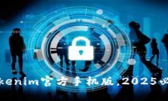 立即下载：Tokenim官方手机版，2025必看投资利器！