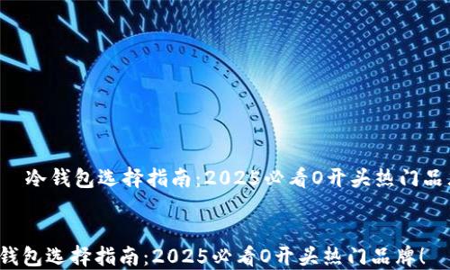 
    冷钱包选择指南：2025必看O开头热门品牌！


冷钱包选择指南：2025必看O开头热门品牌！