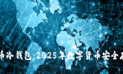 立即了解泰达币冷钱包：2025年数字货币安全存储的必备指南
