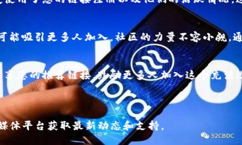 要邀请好友使用 Tokenim，您可以通过以下步骤进行操作：

###   立即邀请好友使用 Tokenim，获取额外奖励！ / 

###  guanjianci Tokenim, 邀请好友, 加入奖励, 区块链应用 /guanjian 

第一步：注册 Tokenim 账户
在邀请好友之前，您需要先注册一个Tokenim账户。如果您还没有账户，请访问Tokenim的官方网站，点击注册按钮，填写相关信息，包括您的邮箱地址、密码以及其他必要的个人信息。注册过程通常非常简单，只需几分钟即可完成。

第二步：获取您的邀请链接
一旦您成功注册并登录到您的Tokenim账户，您需要找到平台的邀请好友功能。在账户管理或设置菜单中，通常会有“邀请好友”或“推荐链接”的选项。点击该选项，您将看到一个专属的邀请链接和二维码，您可以将其分享给您的好友。

第三步：分享邀请链接
现在您已经获得了自己的邀请链接，接下来就是分享给您的好友。您可以选择多种方式分享，包括社交媒体、短信、电子邮件等。无论是通过微信、QQ、Facebook还是Twitter，都可以轻松将链接发送给您的朋友。
在分享时，可以提醒好友使用您的邀请链接注册，以确保您能够获得应得的奖励。有些平台还会提供额外的奖励，例如当您邀请的好友首次完成交易或达到一定的使用频率后，您都能获得额外积分或社区币。

第四步：跟踪您的邀请状态
Tokenim平台通常会提供一个功能，让您可以跟踪您邀请好友的状态。您可以查看您的邀请历史记录，了解有多少好友使用了您的链接注册以及他们的活跃情况。这可以帮助您更好地管理并您的邀请策略。

第五步：参与社区讨论
除了直接邀请好友，您还可以参与Tokenim社区的讨论，分享您的使用体验和技巧。这不仅可以帮助您增加曝光率，还可能吸引更多人加入。社区的力量不容小觑，通过互动和建立联系，您可以获得更多的使用者和支持者。

总结
邀请好友使用Tokenim是一种双赢的方式，您和您的朋友都能从中获得奖励和福利。通过简单的步骤，您可以轻松地分享您的推荐链接，鼓励更多人加入这个充满潜力的区块链应用。无论是新手还是老用户，Tokenim都提供了丰富的功能和资源，使得参与其中变得更加有趣和有利。

因此，马上行动起来吧，邀请您的好友一起体验Tokenim的魅力，获取属于你们的奖励！

希望以上信息能帮助您顺利邀请好友使用Tokenim。如需更多帮助或进一步了解，请访问Tokenim官方网站或其社交媒体平台获取最新动态和支持。