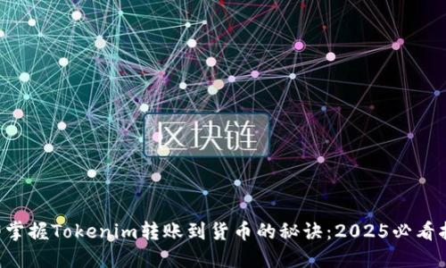 立即掌握Tokenim转账到货币的秘诀：2025必看指南！