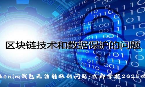 解决Tokenim钱包无法转账的问题：立即掌握2025必看技巧