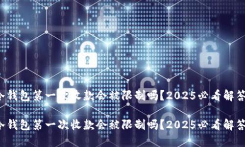 冷钱包第一次收款会被限制吗？2025必看解答！

冷钱包第一次收款会被限制吗？2025必看解答！