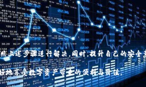 自身理解冷钱包是一种离线存储数字资产的设备或软件，通常用于保护用户的加密货币，避免在线环境带来的安全风险。如果您的冷钱包的手机无法打开，可能会导致无法访问存储在其中的数字资产。如何处理这个问题将非常重要。接下来，让我们深入探讨解决方案和预防措施，以避免将来的困扰。

header
冷钱包手机打不开了？2025必看解决方案与预防技巧
/header

冷钱包, 数字资产, 加密货币, 解决方案/guanjianci

冷钱包概述
冷钱包，顾名思义，是一种离线存储的加密货币钱包，它相较于热钱包（在线钱包）提供了更高的安全性。冷钱包通常不直接连接到互联网，因此可以有效防止黑客攻击和数据泄露。常见的冷钱包形式包括硬件钱包、纸钱包等，其中硬件钱包因其便携性和安全性被广泛使用。

冷钱包手机打不开的原因
冷钱包的手机无法打开可能有多种原因。首先，最常见的原因有电池失效、系统崩溃，或者是应用出现了问题。此外，操作系统更新后，可能会导致冷钱包应用无法兼容。还有，有时因为误操作或文件损坏，也可能造成无法访问。

立即解决问题的步骤
针对冷钱包手机打不开的问题，您可以采取以下步骤进行排查和解决：
ul
    listrong检查电池和充电情况：/strong如果您的设备无法开机，首先检查电源是否充足，将其充电至少30分钟后再尝试开机。/li
    listrong重启设备：/strong长按电源键尝试强制重启设备，看看是否可以恢复正常。/li
    listrong检查应用更新：/strong如果成功开机，但冷钱包应用无法打开，尝试检查是否有可用的更新。/li
    listrong联系客服支持：/strong如果以上步骤都无法解决问题，请联系客服，提供详细信息，寻求协助。/li
/ul

如何恢复数字资产
在解决了手机无法打开的问题后，用户应特别关注如何恢复存储在冷钱包中的数字资产。通常情况下，冷钱包会提供助记词或私钥，用户需要妥善保存这些信息。如果手机损坏但助记词完好，您可以通过其他设备或热钱包进行恢复。

预防未来类似问题的措施
为了避免将来出现冷钱包手机无法打开的情况，您可以采取以下一些主动的预防措施：
ul
    listrong定期备份助记词：/strong频繁备份您的助记词或私钥，并将其保存在安全的地方。确保在不同的设备或地方保存多个备份，以防意外情况发生。/li
    listrong定期更新软件：/strong保持您的冷钱包应用和设备软件均为最新版本，以减少兼容性问题且提升安全性。/li
    listrong防止设备暴露在极端温度下：/strong冷钱包虽然是硬件产品，但不适合长期暴露在极端的高温或低温环境中。/li
    listrong定期测试钱包功能：/strong不时地测试钱包的功能，确保其在需要时可以正常工作。/li
/ul

其他紧急情况处理建议
在面对冷钱包无法打开的紧急情况时，还可以考虑以下建议：
ul
    listrong使用其他设备访问：/strong如果您有访问其他冷钱包工具的经验，可以尝试将助记词或私钥导入其他平台进行访问。/li
    listrong提升安全意识：/strong及时了解数字货币安全常识，帮助自己在遇到问题时能够冷静应对。/li
    listrong学习相关技术知识：/strong多加学习冷钱包的使用和运存原理，以便于日后能够更好地理解并解决问题。/li
/ul

结论
在当今高度数字化的时代，冷钱包作为保护数字资产的重要工具，日常维护及应急响应显得尤为重要。面对冷钱包手机打不开的问题，用户需保持冷静，按照上述步骤进行解决。同时，提升自己的安全意识与技术知识将帮助您在未来更好地应对类似问题。通过科学合理的操作和预防措施，您将能够在更大的程度上保护自己的数字资产，确保其安全无忧。

最后，随着技术的进步和安全策略的更新，希望每位用户都能在未来的数字货币投资中，拥有更安全、更便捷的体验。保持警惕，定期检查和维护，您将能更好地享受数字资产带来的便利与价值。