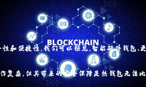 冷钱包是一种用于存储加密货币的方式，通常不直接连接到互联网，旨在提高数字资产的安全性。与热钱包（如在线交易所或移动应用）不同，冷钱包能够有效减少被黑客攻击或恶意软件入侵的风险。因此，冷钱包广泛被用于长期存储加密货币的投资者和机构。

至于“vpay”，我并没有找到相关信息来确认它是否特指一种冷钱包，以及其具体功能和安全特点。不过，通常情况下，市场上存在许多与冷钱包相关的服务或品牌。若您能提供更具体的信息或背景，也许能帮助我更好地解答您的问题。

为了补充一些关于冷钱包的普遍信息，以下是一些相关内容：

冷钱包的工作原理
冷钱包的工作原理主要是通过私钥的离线存储来确保数字资产的安全性。私钥是用来访问和管理加密货币资产的密钥，若其被黑客获取，便可能导致资产被盗。因此，冷钱包通常采用硬件、纸质或者其他物理介质来保护私钥。这些方法确保私钥不会与互联网连接，从而降低被攻击的风险。

冷钱包的类型
冷钱包可以分为几种不同的类型，每种类型都有其特定的优点和缺点。
ul
    listrong硬件钱包：/strong比如Ledger Nano S和Trezor，这些设备可以通过USB连接到电脑上，专用于存储加密货币的私钥。硬件钱包通常提供安全性高，但其物理存在性意味着可能会丢失或损坏。/li
    listrong纸钱包：/strong纸钱包是将私钥和公钥打印在纸上并妥善保管，这种方式几乎不需要电子设备，因而安全性极高。然而，纸质容易损坏或遗失，需要确保保管得当。/li
    listrong离线电脑：/strong一些用户选择在未连接互联网的电脑上创建钱包，并确保不与任何潜在的恶意软件接触，这种方法提供了一种相对安全的存储方式。/li
/ul

为什么选择冷钱包?
使用冷钱包的主要理由是为了更高的安全性。热钱包虽然方便，但由于在线存储的特性，存在随时遭受网络攻击的风险。预计未来加密货币的使用将会增加，交易量也会日益增长，因此，保持资产的安全将变得愈发重要。此外，冷钱包还适合那些打算长期持有加密货币的人，他们不需要频繁地进行交易，这样可以最大限度地降低风险。

冷钱包的优缺点
每种存储方式都有优缺点，冷钱包也不例外。
ul
    listrong优点：/strong/li
    ul
        li安全性高：冷钱包不连接网络，降低了被黑客攻击的风险。/li
        li适合长期存储：适合希望长期持有加密资产的投资者。/li
        li多样化存储方式：用户可以选择硬件、纸质等多种存储方式，适应各类需求。/li
    /ul
    listrong缺点：/strong/li
    ul
        li使用不便：相比热钱包，冷钱包在交易上不那么方便，通常需要先将资产转回热钱包再进行交易。/li
        li可能丢失：物理介质如硬件钱包和纸钱包可能被丢失或损坏。/li
        li学习曲线：新用户可能对于如何生成和使用冷钱包感到困惑。/li
    /ul


选择冷钱包的注意事项
在选择冷钱包时，有几个注意事项值得考虑：
ul
    listrong安全性：/strong选择声誉良好且经过市场验证的钱包品牌，查看用户评价。/li
    listrong兼容性：/strong确保冷钱包支持您希望存储的加密货币类型。/li
    listrong易用性：/strong对于新手来说，使用简单易懂的界面会更加友好。/li
/ul

未来的展望
随着加密货币的普及，冷钱包的需求也在不断增加。人们逐渐认识到，安全性是投资成功的关键之一，因此冷钱包的技术将不断进步，以提供更高的安全性和便捷性。我们可以预见，智能硬件钱包、更加安全的加密措施以及用户友好的操作界面将会涌现出越来越多的创新。

总结
冷钱包作为存储加密货币的一种重要方式，凭借其强大的安全性和长期存储的优势，已经成为许多投资者的首选。尽管存在某些缺陷，如使用不便和操作复杂，但其带来的安全保障是热钱包无法比拟的。因此，对于长期持有加密资产的人来说，选择冷钱包显得尤为重要。在未来，加密货币市场的进步将推动冷钱包技术的革新，使其更加安全和易用。