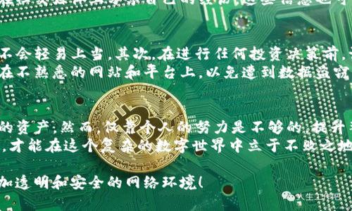   2025必看：破解油卡和Tokenim骗局的真相与防范指南 / 

 guanjianci 油卡欺诈, Tokenim骗局, 防网络诈骗, 加密货币安全 /guanjianci 

引言：网络诈骗的暗潮汹涌
在这个信息爆炸的时代，网络诈骗层出不穷，油卡骗局和Tokenim骗局就是其中的佼佼者。随着加密货币的兴起，诈骗手段也愈发高超，使得很多人深陷其中，难以自拔。因此，了解这些骗局的运作模式和防范措施显得尤为重要。

油卡骗局的运作方式
油卡骗局通常以低价油卡的形式进行宣传，声称可以提供大幅度的人民币折扣。诈骗者往往通过各种社交媒体、论坛等渠道发布广告，吸引 unsuspecting 受害者。受害者在购买时，可能会被要求先支付一定的费用，而接下来就会发现自己购买的油卡无法正常使用。
这类骗局的成功之处在于：诈骗者利用了人们对油价的敏感性，以及对特惠的渴望。许多人在面对相比市价低得多的优惠时，会心存侥幸，而忽视了潜在的风险。

Tokenim骗局的崛起
随着加密货币市场的火爆，Tokenim骗局也悄然浮出水面。这种骗局通常以投资的名义，声称参与者能在短时间内获得高额回报。诈骗者通过伪造的网站和白皮书，使其看起来合法可信。同时，他们会利用社群的压力，通过散布恐惧或赚钱的神话，来推动更多人参与其中。
然而，实际上，Tokenim骗局多是一个庞氏骗局的变种，早期投资者的回报来自后续投资者的资金。当资金链断裂时，绝大多数人会遭受损失。因此，参与任何投资项目时，务必保持清醒的头脑，不要被眼前的利益所迷惑。

如何识别油卡和Tokenim骗局
识别这类骗局的方法有很多。首先，警惕任何声称可以提供“保证回报”的投资机会。合法的投资没有绝对的回报，尤其是在风险高的市场中。其次，对于油卡的广告信息，多做市场调查，了解油价的实际波动。
此外，查询相关资源，例如国家的消费保护机构和消费者投诉平台，可以获取更多的警示信息。例如，很多受害者在社交媒体上分享自己的经历，这些信息也可以作为防范的参考。

有效的防范措施
要有效防范油卡和Tokenim骗局，首先需要增强个人的投资知识和保护意识。了解市场的基本运作机制，使自己不会轻易上当。其次，在进行任何投资决策前，认真评估风险，并做好充分的调研。
例如，可以参加相关的投资课程，或是寻求专业的财务顾问的意见。此外，务必避免分享过多的个人信息，尤其是在不熟悉的网站和平台上，以免遭到数据盗窃。

结语：保持警惕，守护自己的资产
网络诈骗的手段不断变化，但本质却始终如一。通过识别和防范油卡与Tokenim骗局，我们可以更好地保护自己的资产。然而，仅靠个人的努力是不够的，提升整个社会对网络诈骗的认识，建立更为完善的法律法规，才能从根本上遏制这些骗局的蔓延。
未来，增强法律意识和金融素养会成为每一个网民的重要课题。只有当我们 collectively 站出来应对这些挑战，才能在这个复杂的数字世界中立于不败之地。无论是油卡还是Tokenim骗局，都提醒着我们始终要保持警惕，确保自己的财产安全。

最后，希望大家能够享受安全、可靠的网络体验，不再受骗上当，为自己的投资决策负责。让我们一起构建一个更加透明和安全的网络环境！