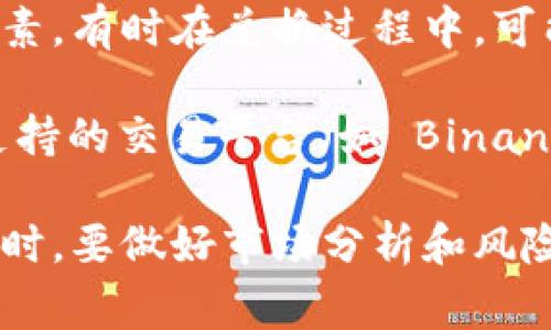 Tokenim 是一个去中心化的数字货币交易平台，用户可以在上面进行多种加密货币的交易 تاہم，如果你想将 Tokenim 上的某种代币转为 USDT（Tether），通常需要通过几个步骤。

首先，确认你所持有的代币在 Tokenim 上是否支持兑换为 USDT。如果支持，你可以在交易页面选择交易对进行兑换。

以下是一个一般的操作步骤：

1. **登录账户**：首先，需要登录到你的 Tokenim 账户。
  
2. **选择交易对**：在交易页面，选择你想要兑换的代币和 USDT 的交易对。例如，如果你拥有某种代币，可以选择该代币与 USDT 的交易对。
  
3. **输入交易数量**：输入你想要兑换的代币数量，系统会自动计算出你将获得多少 USDT。

4. **确认交易**：检查交易信息无误后，确认交易。通常，此时会有一个确认页面，让你确认交易细节。

5. **查看余额**：交易完成后，可以在你的账户中查看 USDT 的余额。

需要注意的是，交易所会收取一定的手续费。另外，流动性也是一个重要的考虑因素，有时在兑换过程中，可能会因为流动性不足导致价格波动。

如果 Tokenim 不支持直接兑换 USDT，还有其他方式，例如将代币提取到其他支持的交易平台（如 Binance、Huobi 等），在那里面进行兑换。

需要注意的是，加密货币市场波动较大，市场行情可能随时变化，因此在进行交易时，要做好市场分析和风险评估。希望这些信息能够帮助到你！