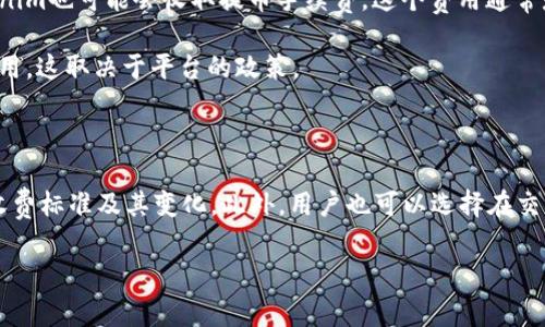 在使用Tokenim平台进行交易或交换时，通常是需要支付一定的手续费的。这些手续费可能会因具体的交易类型、交易金额以及平台政策而有所不同。手续费的收取方式通常包括以下几种：

1. **交易手续费**：每次进行交易时，平台会收取一定比例的手续费。这是非常常见的，特别是在去中心化交易平台（DEX）中，手续费通常会以交易金额的百分比形式收取。

2. **提币手续费**：如果你想将你的数字资产提取到外部的钱包，Tokenim也可能会收取提币手续费。这个费用通常是固定的，或者根据提取的资产类型而有所不同。

3. **存款费用**：在某些平台上，存入特定类型的资产可能会涉及到费用，这取决于平台的政策。

4. **服务费用**：一些平台可能收取账户管理费或者其他服务费。

使用Tokenim之前，建议用户仔细阅读平台的手续费说明，了解具体的收费标准及其变化。此外，用户也可以选择在交易活跃时进行交易，以减少手续费对其整体收益的影响。

希望以上信息能帮助到你！如果你还有其他问题，欢迎随时提问。