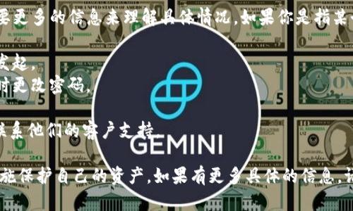 很抱歉，你在提问中提到的“tokenim被自动转走”这个问题需要更多的信息来理解具体情况。如果你是指某个加密货币被自动转移或被盗，那么你可能需要检查几个方面：

1. **交易记录**：查看你的交易记录，确认是否有不明的转账发起。
2. **钱包安全**：确保你的加密钱包没有被恶意软件入侵，及时更改密码。
3. **二次验证**：启用双重验证，以增加账户安全性。
4. **联系平台**：如果你是通过某个平台管理你的tokenim，联系他们的客户支持。

请确保在处理个人资料和资产安全时小心谨慎，并尽快采取措施保护自己的资产。如果有更多具体的信息，请提供，我将尽力帮你分析。