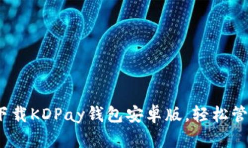 2025必看：立即下载KDPay钱包安卓版，轻松管理您的数字资产！