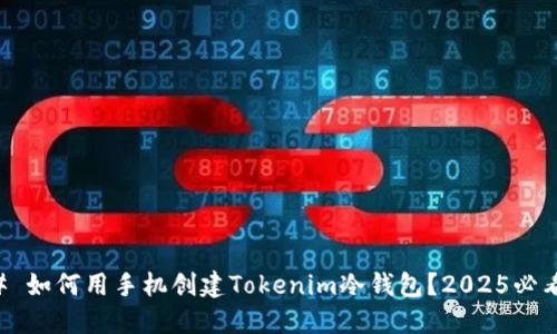 ### 如何用手机创建Tokenim冷钱包？2025必看指南