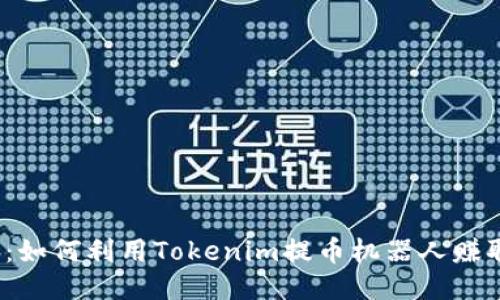 2025必看：如何利用Tokenim提币机器人赚取更多收益