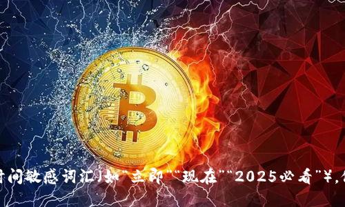 思考一个的，加入时间敏感词汇（如“立即”“现在”“2025必看”），促使读者点击，放进