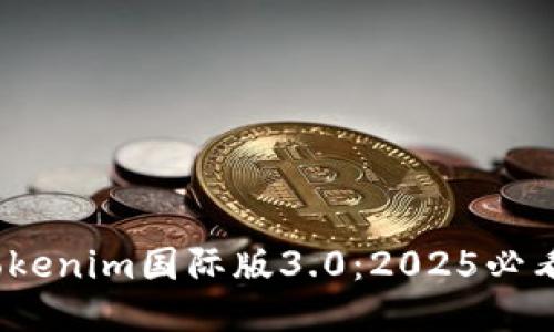 立即体验！Tokenim国际版3.0：2025必看区块链工具