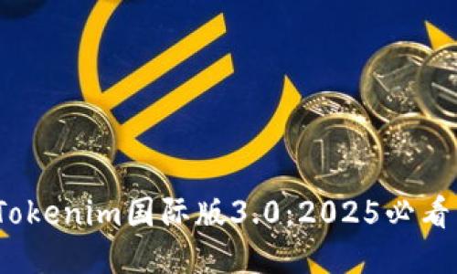 立即体验！Tokenim国际版3.0：2025必看区块链工具