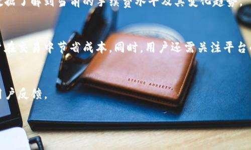 在进行tokenim转币的过程中，用户确实需要支付一定的手续费。这些手续费通常是为了支付网络交易的成本，以及平台维持运营和安全的必要费用。以下是关于tokenim转币手续费的一些详细信息和相关知识。

1. 什么是Tokenim转币？
Tokenim是一种基于区块链技术的加密货币交易平台，允许用户在平台上进行各种加密数字资产的交易。用户可以通过Tokenim进行虚拟货币的买卖、存储以及转账等服务。由于其高效率和安全性，Tokenim成为了许多投资者和区块链爱好者的重要工具。

2. Tokenim转币的基本流程
在Tokenim上进行转币的操作非常简单。首先，用户需要在平台上开设账户，并完成身份验证。接下来，用户可以将他们的数字资产从其他平台或钱包转入Tokenim，然后根据自己的需求选择转币的类型和数量，最后确认交易。这个过程中，每一步都可能产生手续费。

3. 手续费的构成
Tokenim转币手续费主要包括以下几部分：
ul
    listrong网络手续费：/strong每笔交易都需要通过区块链网络进行验证，因此需要支付一定的网络手续费。这部分费用通常与网络的拥堵程度和交易的优先级有关。/li
    listrong平台服务费：/strong为了维持Tokenim平台的正常运营，平台会收取一定的服务费。这笔费用通常是固定的，也可能根据交易额的不同而有所变化。/li
    listrong兑换手续费：/strong如果用户在转币过程中涉及到不同种类的代币兑换，那么就需要支付兑换手续费，这也是影响整体交易成本的重要因素。/li
/ul

4. 如何计算手续费？
手续费的计算方式因平台而异，用户可以在Tokenim的官方网站或应用程序中查找相关信息。通常，手续费会在用户确认交易之前清楚地显示，让用户能够全面了解交易的总成本。

5. 避免不必要的手续费的策略
为了最大程度地降低手续费，用户可以采取以下一些策略：
ul
    listrong选择合适的时间交易：/strong在网络较为繁忙的时段，转币手续费通常会上涨。用户可以选择在网络拥堵较小的时段进行交易，从而降低手续费。/li
    listrong使用平台推荐的代币：/strong一些平台可能会对特定代币的交易提供更低的手续费。用户可以提前了解并选择这些代币进行交易。/li
    listrong合并小额转账：/strong如果用户有多个小额转账，可以考虑将它们合并成一次转账，以便减少支付手续费的次数。/li
/ul

6. Tokenim转币的安全性
在讨论手续费之前，安全性也是一个不容忽视的话题。转币时，由于涉及到真实的资产，用户必须确保转账过程的安全。在Tokenim平台上，用户的资产安全是非常重要的，因此平台运营商采取了各种措施来确保用户资金的安全。
此外，用户本人也需要加强安全意识，例如使用强密码、启用双重认证等。通过这些手段，用户可以在享受便捷交易的同时，更好地保护自己的投资。

7. 用户体验和支持
Tokenim致力于为用户提供良好的交易体验，因此他们建立了一个强大的客户支持团队，为用户解答疑问和处理问题。用户如果在交易过程中遇到任何问题，都可以随时联系客户支持以获得帮助。同时，平台也会定期发布有关手续费变动和交易流程的通知，以便用户及时掌握信息。

8. 未来的透明度和手续费政策
面对加密货币市场的快速发展，Tokenim也在不断其手续费政策，力求实现更高的透明度。未来，用户在平台上进行转币时，可以通过实时数据了解到当前的手续费水平及其变化趋势。

9. 结论
总之，在进行Tokenim转币过程中，手续费是一个不可忽视的重要因素。了解手续费的构成、计算方式以及降低手续费的策略，可以帮助用户在交易中节省成本。同时，用户还需关注平台的安全性和客户支持，以确保良好的交易体验。希望每位用户都能够在Tokenim上享受顺畅、安全的交易过程，同时最大化自己的投资收益。

10. 参考资料
如果想要进一步了解Tokenim和手续费的相关知识，建议关注Tokenim的官方网站、社区论坛以及各大区块链资讯平台，获取最新信息和用户反馈。 

通过以上详细的信息，相信您对Tokenim转币手续费有了更深的理解，能够在未来的交易中做出更加明智的决策。