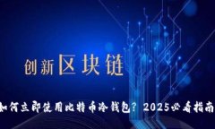 如何立即使用比特币冷钱包? 2025必看指南!