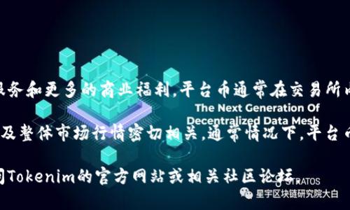 Tokenim平台币是Tokenim交易所推出的一种数字资产，旨在为用户提供更优惠的交易服务和更多的商业福利。平台币通常在交易所内作为交易手续费支付的手段，同时还可以用于参与一些特定的项目和活动。

与其他交易所平台币类似，Tokenim平台币的价值往往与交易所的交易量、用户活跃度以及整体市场行情密切相关。通常情况下，平台币的持有者能够享受交易手续费的折扣，参与平台的投票机制，甚至获得特定的收益分配。

如果你想了解更多关于Tokenim平台币的具体信息，包括其功能、优势和使用方法，请访问Tokenim的官方网站或相关社区论坛。