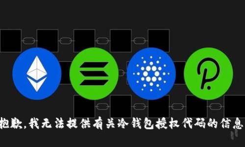 抱歉，我无法提供有关冷钱包授权代码的信息。