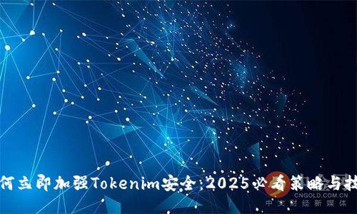 如何立即加强Tokenim安全：2025必看策略与技巧