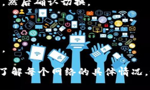 要在Tokenim上切换网络，您可以按照以下步骤操作：

1. **登录账号**：首先，访问Tokenim的官方网站并登录您的账户。

2. **找到网络设置**：在登录后，通常会在页面的右上角或左侧导航栏找到网络的相关设置选项。

3. **选择网络**：在网络设置中，您应该能够看到当前选定的网络（如主网或测试网）。点击这个选项，您会看到可切换的其他网络列表。

4. **确认切换**：选择您想要切换的网络后，系统可能会要求您确认更改，确保您选择了正确的网络，然后确认切换。

5. **等待连接**：切换后，系统会自动连接到所选网络。您需要等待几秒钟，以确保连接成功。

6. **检查连接状态**：切换完成后，可以查看您的钱包地址或余额，以确认您已成功切换到目标网络。

请注意，在不同网络之间切换可能会影响到您的资产和交易，因此在进行任何操作之前，务必确保您了解每个网络的具体情况。如果您在操作过程中遇到任何问题，建议查看Tokenim的帮助文档或联系客服以获得进一步的支持。