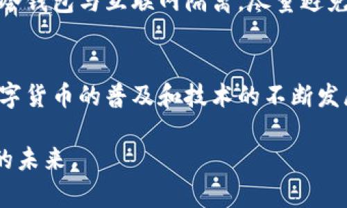 冷钱包联网会怎么样？2025必看！立即了解冷钱包的安全隐患
冷钱包, 互联网安全, 数字货币, 钱包安全/guanjianci

什么是冷钱包？
冷钱包，顾名思义，是一种未连接互联网的加密货币存储方式，通常用于更安全地存储数字资产，防止黑客攻击和网络盗窃。与热钱包（即在线钱包）相比，冷钱包提供了更高的安全性，因其不受网络环境的影响。冷钱包主要的形式包括硬件钱包、纸钱包等，用户可以在不与互联网连接的情况下保存私钥，从而大幅提高资产的安全性。

冷钱包的优势
冷钱包受欢迎的主要原因在于其安全性。由于90%以上的黑客攻击都是针对在线钱包发起的，使用冷钱包可以大大降低这种风险。此外，冷钱包还具有以下几个优势：
ul
    listrong私钥控制：/strong用户完全掌握私钥，这在热钱包中通常由第三方服务商控制。/li
    listrong抗篡改性：/strong冷钱包的实体形态无法被远程篡改或攻击。/li
    listrong长期存储：/strong对于希望长期持有数字资产的投资者，冷钱包提供了方便的长期存储解决方案。/li
/ul

冷钱包联网的潜在风险
虽然冷钱包具有极高的安全性，但如果冷钱包连接到互联网，情况就会变得复杂。冷钱包联网后可能会带来一系列的安全隐患，这些隐患让许多用户感到不安。

1. 私钥泄露的风险
一旦冷钱包连接到互联网，私钥就可能被黑客获取。他们可以通过恶意软件或网络攻击手段侵入用户设备，进而窃取私钥。这一过程通常是潜伏在用户未察觉的情况下进行的，如果用户没有进行适当的网络安全措施，可能会面临巨大的财产损失。

2. 中间人攻击
中间人攻击是一种常见的网络攻击方式，黑客可以通过伪装成信任的网络连接来实现对信息的拦截和篡改。一旦冷钱包与互联网连接，黑客可能通过这样的攻击手段控制和操纵交易，从而窃取用户的资产。因此，在处理任何涉及冷钱包的操作时，务必要保持警惕。

3. 交易数据的泄露
冷钱包联网意味着用户的交易数据也可能会被记录和分析。这使得用户的隐私面临威胁。许多人使用加密货币的原因之一就是保护隐私，但一旦冷钱包联网，这种保护就会受到侵蚀。因此，用户在选择是否将冷钱包联网时，必须考虑隐私保护的问题。

4. 网络攻击的脆弱性
尽管网络技术不断进步，但攻击手段也在不断演变。冷钱包联网后，用户的资产将面临来自各种网络风险的威胁。黑客攻破冷钱包所用的漏洞可能已经在他们的计划中。因此，用户在决定联网之前，应充分了解冷钱包所面临的网络安全环境。

如何确保冷钱包的安全？
如果用户决定将冷钱包联网，可以采取一些措施来提升安全性。下面是一些建议：
ul
    listrong保持软件及固件更新：/strong确保冷钱包的软件和固件是最新版本，能够应对新出现的漏洞。/li
    listrong启用双重验证：/strong冷钱包联网时，最好启用双重认证来增加一层安全保护。/li
    listrong使用安全的网络环境：/strong在公共Wi-Fi环境下尽量避免联网交易，选择安全的私人网络进行操作。/li
    listrong定期检查账户活动：/strong活跃监控钱包的交易记录，一旦发现异常立即采取措施。/li
/ul

冷钱包联网的案例分析
近年来，有多个关于冷钱包连接互联网后安全隐患的案例。例如，某知名硬件钱包用户在使用其设备时，不小心将设备连接至未经验证的公共网络，导致私钥被窃取，损失惨重。这一案例警示了用户务必将冷钱包与互联网隔离，尽量避免联网进行操作。

总结与展望
冷钱包的基本功能是为用户提供安全的数字资产存储方式。但一旦连接互联网，就容易受到多种网络攻击的威胁。因此，用户在使用冷钱包时，必须认真权衡此次操作所带来的风险与益处。在未来，随着数字货币的普及和技术的不断发展，冷钱包的安全性将持续受到挑战。而用户的网络安全意识也需不断提高，以保护自身资产的安全。因此，我们呼吁每位用户在选择使用冷钱包时，务必保持警惕，采取必要的安全措施来抵御潜在的威胁。

在未来的2025年，随着加密货币市场的不断发展，冷钱包的安全性与交易的便利性将是用户关注的焦点。希望每位投资者能够在保护自己资产安全的基础上，充分利用加密货币带来的机遇，开启更美好的未来。