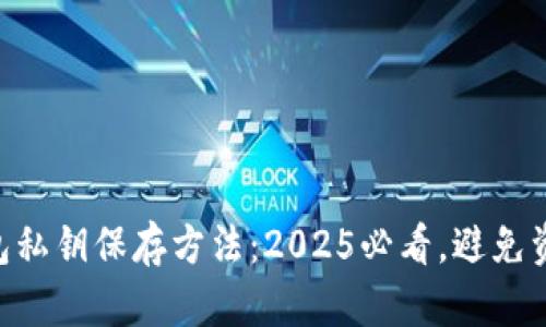 手机钱包私钥保存方法：2025必看，避免资产损失！