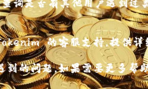 如果您在尝试安装 Tokenim 时遇到问题，可能是由于多种原因导致的。以下是一些常见的问题及其解决方案：

### 一、检查系统要求
确保您的设备满足 Tokenim 的最低系统要求。这包括操作系统版本、硬件配置等。

### 二、网络连接
检查您的网络连接是否稳定。安装过程中需要下载所需的文件，网络不稳定可能导致安装失败。

### 三、重新下载安装包
有时候，下载的安装包可能已损坏。可以尝试从官方网站重新下载最新版本的 Tokenim 安装包。

### 四、关闭安全软件
某些杀毒软件或防火墙可能会阻止安装过程。您可以尝试临时关闭这些安全软件，然后再进行安装。

### 五、使用管理员权限
如果您在 Windows 系统上安装，右击安装文件，选择“以管理员身份运行”。这可以解决由于权限不足而导致的安装问题。

### 六、查看日志文件
如果 Tokenim 在安装时生成了日志文件，查看该文件以获取详细的错误信息。这可以帮助您更具体地了解问题所在。

### 七、查阅官方文档
查看 Tokenim 的官方文档或支持页面，看看是否有关于安装问题的常见问答（FAQ）或故障排除指南。

### 八、社区支持
很多软件都有用户社区或论坛，您可以在这些地方查询是否有其他用户遇到过类似的问题，并互相分享解决方案。

### 九、联系客服
如果以上方法都无法解决问题，您可以直接联系 Tokenim 的客服支持，提供详细的错误信息和您的系统环境，以获取专业的帮助。

希望这些建议能够帮助您解决安装 Tokenim 时遇到的问题。如果需要更多帮助，请随时询问！