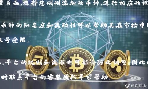 在 Tokenim 平台上添加新币的具体步骤可能会随着平台的更新而有所不同，但通常包括以下几个步骤。以下是一个详细的指南，帮助您理解如何在 Tokenim 上添加币。请注意，在进行任何操作之前，务必确保您的账户已验证并且您了解每个步骤的含义。

步骤一：登录您的 Tokenim 账户
首先，您需要访问 Tokenim 的官方网站并登录到您的账户。如果您还没有账户，您需要先注册并完成必要的身份验证程序。

步骤二：访问“添加币”页面
登录后，查找“添加币”或“币种管理”的选项。这个选项通常位于主导航栏或者在用户个人中心的设置中。点击该选项进入币种添加页面。

步骤三：选择币种类型
在币种添加页面，您通常会看到可以添加的各类币种选项，包括主流币、ERC-20 代币和其他区块链上的代币。请根据您想要添加的币种类型进行选择。

步骤四：填写币种信息
在选择完币种类型后，您需要填写一些基本信息，包括：
ul
    listrong币种名称：/strong输入您要添加的币种名称。/li
    listrong合约地址：/strong如果您添加的是代币类型，您需要提供该代币在区块链上的合约地址。例如，以太坊上的 ERC-20 代币。/li
    listrong符号：/strong代币的符号，如 BTC, ETH 等。/li
    listrong其他信息：/strong如总供应量、初始发行日期等。/li
/ul

步骤五：确认信息
在提交之前，仔细检查您填写的信息是否准确无误。如果有任何错误，可能会导致币种添加失败或出现其他问题。

步骤六：提交请求
确认信息后，点击提交按钮。您的请求将会发送给 Tokenim 的审核团队进行审核。审核的时间通常会因币种类型和当前的审核量而有所不同。

步骤七：等待审核结果
在提交申请后，您需要耐心等待审核结果。通过审核后，您将收到通知，并且您的币种将出现在您的 Tokenim 账户中。

步骤八：添加到交易对
如果您的币种添加成功，您还可以选择将其添加到相关的交易对中，以便于用户进行交易。前往交易对设置页面，选择您刚刚添加的币种，进行相应的设置。

步骤九：推广您的币种
最后，不要忘记积极推广您的新币种。您可以通过社交媒体、论坛和社区来吸引更多用户关注和参与。增加币种的知名度和流动性可以帮助其在市场中取得成功。

请注意，在整个过程中，确保遵循 Tokenim 的规定和社区准则，避免因违规而导致的币种添加失败或者账号受限。

总结
添加新币的流程虽然看似简单，但却需要仔细的步骤和对信息的认真核对。随着加密货币市场的不断变化，平台的规则和流程也可能会随之调整，因此时刻关注 Tokenim 的官方通告是至关重要的。

希望这个指南能够帮助您成功在 Tokenim 上添加您想要的币种。如果在操作过程中遇到任何问题，请随时联系平台的客服团队寻求帮助。