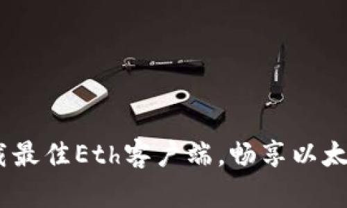 2023年立即下载最佳Eth客户端，畅享以太坊区块链新体验