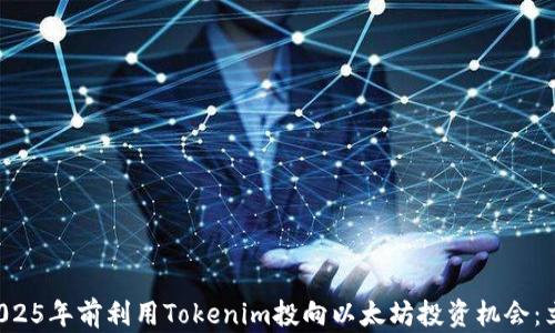
如何在2025年前利用Tokenim投向以太坊投资机会：立即了解！
