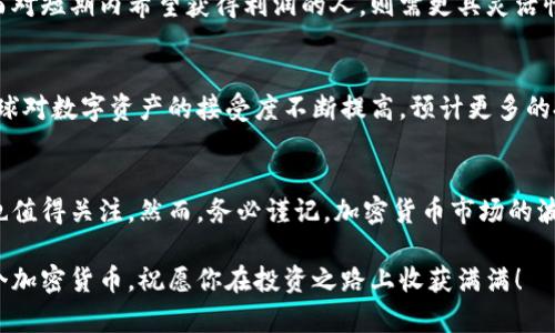   2025必看：现在投资哪个加密货币才能赚大钱？ / 
 guanjianci 加密货币, 投资, 比特币, 以太坊 /guanjianci 

引言
加密货币的崛起无疑是21世纪最引人注目的金融现象之一。随着区块链技术的不断演进和数字资产的普及，越来越多的人开始关注加密货币投资。然而，市场上数以千计的加密货币，让许多投资者感到不知所措。那么，在哪些加密货币中投资才能确保良好的回报呢？本文将探讨2025年值得关注的加密货币，并分析它们为何是明智的投资选择。

比特币：数字黄金的地位
比特币（Bitcoin）作为首个去中心化的加密货币，自2009年问世以来，始终占据市场的领导地位。尽管其价格经历了巨大的波动，但比特币仍然被许多投资者视为一种“数字黄金”。因此，如果你正在考虑加密货币投资，比特币无疑是首选之一。

比特币的供应量有限，总共只有2100万个，这种稀缺性使得其具备了一定的保值属性。此外，随着越来越多的投资机构、企业和国家开始接受比特币，需求也在持续上升。根据最新的市场分析，预计在2025年，比特币的价值将进一步上涨。

以太坊：智能合约的颠覆者
以太坊（Ethereum）是另一个在加密货币市场上备受瞩目的项目。以太坊不仅仅是一种货币，更是一个智能合约平台，允许开发者在其区块链上构建去中心化的应用（DApps）。这种灵活性使得以太坊成为许多初创企业和大型公司构建区块链解决方案的首选。

由于以太坊2.0的升级，包括转向权益证明（Proof of Stake）机制，网络效率和可扩展性得到了显著提高。投资者们普遍对以太坊的未来持乐观态度，尤其是在NFT（非同质化代币）和去中心化金融（DeFi）等领域的不断发展。因此，2025年以太坊仍然被看作一个极具潜力的投资项目。

其他潜力币种
除了比特币和以太坊之外，还有一些其他币种值得关注。首先，卡尔达诺（Cardano）作为一个相对较新的平台，已经吸引了大量投资者的目光。卡尔达诺以其科学的开发方法和强大的社区支持著称，尤其在环境友好型的区块链项目中表现突出。

其次，波卡（Polkadot）也是一个颇具潜力的项目。它致力于实现不同区块链间的互通性，建立一个多链生态系统。这种功能使得波卡在不断扩张的区块链领域中，具备了独特的竞争优势。

投资风险与回报的平衡
然而，投资任何加密货币都伴随着风险。许多投资者因盲目跟风而遭受重创。市场的波动性使得大多数加密货币的价格都可能瞬间大幅波动，这意味着在投资之前，做好充分的市场研究和风险评估至关重要。

除了市场风险，技术上的不确定性也是投资加密货币时需要考虑的重要因素。例如，某些项目可能会由于技术实现困难而无法达到预期目标。与此同时，政策风险也是不可忽视的因素。例如，部分国家采取限制措施，可能会对具体币种的市场表现造成影响。

长期投资与短期交易的选择
在决定投资哪个加密货币时，了解自己的投资目标和策略同样重要。对于那些想要长期持有资产的投资者，比特币和以太坊无疑是较为安全的选择。而对短期内希望获得利润的人，则需更具灵活性，除了关注主流币种之外，了解小型代币的市场走势同样重要。

未来的发展趋势
展望未来，加密货币市场将继续演化。各类金融技术的进步、政策的调整以及社区的创新意识，都会对加密货币的形成和变革产生深远影响。而随着全球对数字资产的接受度不断提高，预计更多的投资者将会加入这一市场。

结语
在如今这个瞬息万变的市场中，哪个加密货币最好并没有明确的答案，但比特币和以太坊无疑是稳妥的选择。此外，其他潜力币种如卡尔达诺和波卡也值得关注。然而，务必谨记，加密货币市场的波动性意味着投资始终伴随着风险。因此，为了在2025年获得良好的投资回报，制定合理的投资策略和风险管理计划显得尤为重要。 

在未来几年，浑浑噩噩的投资者可能会被淘汰，唯有认真研究、不断学习的投资者才能在这一充满机遇和挑战的市场中立于不败之地。无论你选择哪个加密货币，祝愿你在投资之路上收获满满！