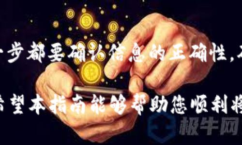 将 Tokenim 转账到火币网的步骤主要包括以下几个方面。请注意，在进行转账之前，您需要确保您有一个火币网账户，并且该账户能够接收 Tokenim（确认火币网支持该资产）。

第一步：获取 Tokenim 钱包中的地址
首先，您需要登录您的 Tokenim 钱包。如果您还没有 Tokenim 钱包，可以在官方网站上下载并创建一个。登录后，找到您的 Tokenim 钱包地址。这个地址是您用来接收 Tokenim 的地址，通常由一串字母和数字组成。请确保复制地址时不要发生任何错误，因为转账地址一旦错误将导致资金丢失。

第二步：登录火币网账户
接着，访问火币网的官方网站，并登录到您的账户。如果您还没有账户，请按照提示进行注册。在您的账户仪表板中，找到“充值”选项，通常位于资产管理的部分。

第三步：查找 Tokenim 充值地址
在火币网的充值页面，您需要查找 Tokenim 资产。在搜索框中输入“Tokenim”或其相关名称，如果火币网支持该资产，您将会看到相关的充值地址。点击获取充值地址，确保将其保存在您的记事本中。

第四步：进行转账操作
现在，您需要回到您的 Tokenim 钱包。选择“发送”或“转账”选项，输入您在火币网获取的充值地址。接下来，输入您希望转账的 Tokenim 数量。在此之前，确保您的余额足够，并且您理解所需的网络费用。再次确认地址的正确性，确保没有输入错误。

第五步：确认转账
一旦确认了所有信息无误，您可以提交转账请求。大多数情况下，您将在钱包中看到转账的状态。一旦转账在区块链网络上得到确认，事务将会被处理，并且您的 Tokenim 将会出现在火币网账户中。请耐心等待，通常会在几分钟到几个小时之间完成，具体取决于网络的拥堵情况。

第六步：检查火币网账户
转账完成后，您可以再次登录到火币网账户，查看您的余额更新。在资产页面，找到 Tokenim 资产，确认转账金额是否已到达。如果余额没有更新，您可以耐心等待一段时间，或者联系火币网的客服进行查询。

注意事项
在转账过程中，有几个注意事项需要强调。首先，务必确认 Tokenim 是否被火币网支持。如果未支持，您的转账将无法成功。此外，建议您在进行大额转账时，可以先小额试转进行测试，确保流程正确，避免不必要的损失。

总结
将 Tokenim 转账到火币网并不是一个复杂的过程，只需按照以上步骤进行操作即可。然而，要始终保持对转账流程的理解与谨慎。每一步都要确认信息的正确性，确保您不会因为输入错误而导致资金损失。保持对市场动态的关注，合理进行资产管理，将帮助您更好地在加密货币世界中立足。

这一流程不仅适用于 Tokenim，也适用于许多其他的加密货币转账操作，熟悉这些基本步骤将对您的加密货币交易和投资大有裨益。希望本指南能够帮助您顺利将 Tokenim 转账至火币网，享受便捷的交易体验。