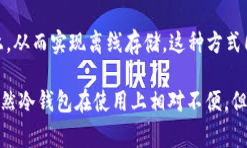 存储USDT的冷钱包一般被称为“硬件钱包”。硬件钱包是一种物理设备，通常用USB接口与计算机连接，能够安全存储加密货币的私钥，从而保护用户的资产不受黑客攻击和恶意软件的影响。常见的硬件钱包品牌包括Ledger、Trezor等。

此外，除了硬件钱包，用户还可以选择使用“纸钱包”作为冷钱包。纸钱包是将私钥和公钥打印在纸张上，从而实现离线存储。这种方式同样能够提供较高的安全性，但使用时需要谨慎保管，避免纸张损坏或丢失。

冷钱包的优势在于其安全性高于热钱包（如在线钱包和交易所钱包），适合长期存储大量加密资产。虽然冷钱包在使用上相对不便，但对于希望更好地保护自己的加密资产的用户而言，是一个不错的选择。