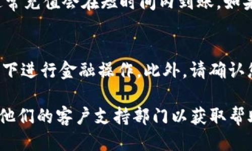 关于“tokenim”充值的问题，您可以按照以下步骤进行操作：

### Step 1: 登录您的账户
首先，您需要登录您的Tokenim账户。如果您还没有账户，请先注册一个。

### Step 2: 进入充值页面
在登录后，导航到您的账户首页，找到“充值”或“余额”选项。这通常位于菜单栏或账户设置中。

### Step 3: 选择充值方式
Tokenim通常提供多种充值方式，例如通过信用卡、借记卡或加密货币等。选择您想要使用的充值方式。

### Step 4: 输入充值金额
在选择充值方式后，您需要输入希望充值的金额。请确保您了解该平台的最低充值限额和相关费用。

### Step 5: 完成支付
确认您的充值金额后，按照系统的提示完成支付。您可能会被引导到支付网关，输入相关的支付信息。

### Step 6: 确认充值成功
完成支付后，请检查您的账户余额是否已更新。如果没有，请耐心等待，通常充值会在短时间内到账。如果长时间没有到账，请联系Tokenim的客服团队进行查询。

### 注意事项
在进行充值时，务必确保您使用的是安全的网络环境，避免在公共Wi-Fi下进行金融操作。此外，请确认您所选择的支付方式是否受到当地法律的支持，以免造成不必要的麻烦。

如果您在充值过程中遇到任何问题，请查看Tokenim的官方网站或联系他们的客户支持部门以获取帮助。
