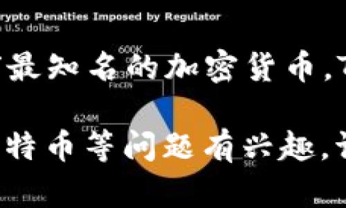 Tokenim是一个区块链和加密货币相关的平台或工具，但并不是一个专门的加密货币。比特币（Bitcoin）是全球最知名的加密货币，Tokenim并不直接拥有比特币。然而，Tokenim可能提供与比特币及其他加密货币相关的交易、投资或管理功能。

如果你对Tokenim和比特币之间的具体关系、如何使用Tokenim来交易比特币或者Tokenim上是否支持买卖比特币等问题有兴趣，请进一步说明，这样我可以提供更详细的信息。