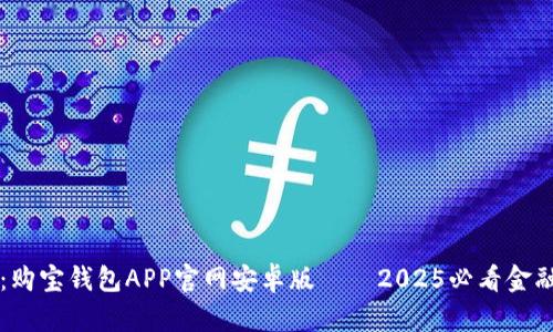 立即下载：购宝钱包APP官网安卓版——2025必看金融管理工具