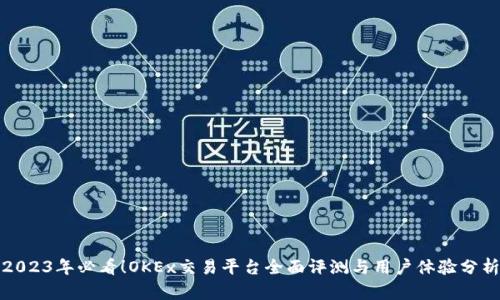 2023年必看！OKEx交易平台全面评测与用户体验分析