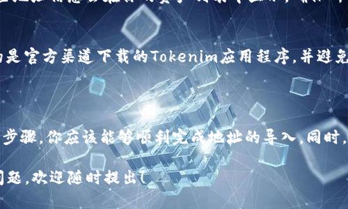 导入地址到Tokenim（如果你指的是Tokenim里的代币或钱包地址管理），通常遵循以下步骤。请注意，具体操作流程可能依赖于Tokenim的具体版本或界面变化，以下是一个一般的指导：

### 导入地址到Tokenim的步骤

步骤一：打开Tokenim应用
首先，确保你已经下载并安装了Tokenim应用程序。打开应用之后，你会进入主界面。

步骤二：登录或创建账户
如果你尚未注册账户，你需要按照提示创建一个新账户。如果已经有账户，直接登录即可。确保你在登录时使用的是安全的网络环境。

步骤三：找到导入选项
在主界面的菜单中，通常会有一个“钱包”或“资产”选项。点击进入，寻找“导入”或“添加地址”的选项。这一步可能会因为程序版本的不同而有所不同，请仔细查找。

步骤四：输入地址信息
在导入界面，你需要输入你想要添加的地址信息。这个地址可能是你的代币合约地址，或者是其他用户的地址。确保你输入的信息是准确无误的，一旦错误，可能会导致资金无法访问。

步骤五：确认导入
输入地址后，通常会有一个“确认”或“导入”按钮。点击这个按钮会将你的地址保存到Tokenim应用中。系统可能会提示你验证交易或其他安全措施，请根据提示完成这些步骤。

步骤六：检查导入结果
导入后，返回钱包或资产界面，查看是否成功导入了新的地址。通常这些地址信息会在你的资产列表中显示。确保所有数据都正确无误，以防财务损失。

注意事项
在导入或管理任何加密货币地址时，务必保持高度警惕。确保你使用的是官方渠道下载的Tokenim应用程序，并避免点击来自未知来源的链接。

### 结束语

导入地址到Tokenim并不复杂，但需要注意细节以确保安全。通过以上步骤，你应该能够顺利完成地址的导入。同时，记得定期检查和管理你的加密资产，以避免资产的潜在风险。

如果希望更深入了解Tokenim的使用或者任何其他加密货币相关的问题，欢迎随时提出！