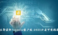 立即获取Tokenim客户端：2025必看下载指南