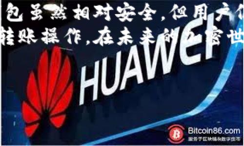 冷钱包转账需要验证吗？这是许多新手加密货币用户常常会问的问题。冷钱包通常指的是一种离线存储数字货币的方式，它能够有效地保护资产的安全。为了更好地解答这个问题，我们将从冷钱包的基本概念、转账过程中的验证需求及其安全性等多个方面进行详细分析。

什么是冷钱包？
冷钱包是指将数字货币私钥存储在一个离线环境中的方法。这种方式与热钱包（在线存储）形成鲜明对比。热钱包虽然方便，但由于连接网络的特点，使其更容易受到黑客攻击和安全威胁。然而，冷钱包通常不与互联网直接连接，从而提供更高程度的安全性。

冷钱包的类型
冷钱包可以分为几种不同的类型，包括硬件钱包和纸钱包。硬件钱包是一种专门的设备，能够安全地存储私钥，而纸钱包则是通过打印出私钥和公钥的方式来存储。
ul
    listrong硬件钱包：/strong硬件钱包如Trezor、Ledger等，采用安全芯片加密存储私钥，提供用户友好的界面，允许用户在需要时进行安全转账。/li
    listrong纸钱包：/strong纸钱包则是将私钥和公钥打印出来，完全离线，可以放入保险箱等安全地方，但不方便频繁使用。/li
/ul

冷钱包转账的基本流程
使用冷钱包进行转账的流程相对复杂。这是因为您需要从冷钱包中导出信息，然后通过一个热钱包或其他在线平台进行发送。以下是一个简要的步骤概述：
ol
    li首先，确保您的冷钱包安全并已正确设置。/li
    li然后，将需要转账的加密货币数量输入到您准备转账的热钱包中。/li
    li接下来，您需要在冷钱包上签署交易。这是一个重要步骤，确保只有持有私钥的人才能够发起转账。/li
    li签署后，您需要将交易信息导出，并通过网络发送到区块链网络。/li
/ol

冷钱包转账需要验证吗？
冷钱包转账的每一步都需要一定的验证机制。首先在冷钱包中，转账需要通过签名验证。即只有持有相应私钥的人才能对交易进行签名，这一过程确保安全性和用户身份的真实性。此外，在公链上，交易一旦广播，矿工或验证者会进行验证，确认交易合法性并将其记录到区块链上。

安全性分析
由于冷钱包的离线特性，它被认为是存储和保护加密资产的最安全方式之一。然而，这种安全也伴随着一定的风险。例如，如果私钥丢失，用户将无法恢复资产，而对于纸钱包，任何一个小的损坏都有可能导致资金丢失。因此，用户需要非常小心保管这些私钥。

如何确保冷钱包的安全性
为了确保冷钱包的安全性，用户应该遵循以下几个原则：
ul
    listrong备份：/strong始终要备份冷钱包内含的私钥，并将这些备份存放在不同的安全地点。/li
    listrong定期审查：/strong定期检查冷钱包的安全性和有效性，以确保没有被篡改。/li
    listrong谨慎流转：/strong在需要将资产转移时，确保在安全的环境下进行，包括私人网络或计算环境。/li
/ul

结论
总的来说，冷钱包转账是需要验证的。在这一过程中，私钥的签名和网络上矿工的验证是确保交易安全性的两个关键环节。冷钱包虽然相对安全，但用户仍需提高自己的安全意识，定期检查和备份，以确保其数字资产的安全。
通过以上分析，我们可以看出，了解冷钱包的使用和转账过程不仅能帮助我们更好地保护数字资产，也能在需要时进行高效的转账操作。在未来的加密世界中，学习如何安全地管理和转移资金将成为每一个用户的必修课。

冷钱包,加密货币转账,安全性,私钥验证/guanjianci
立即了解冷钱包转账需要验证吗？2025必看安全指南！