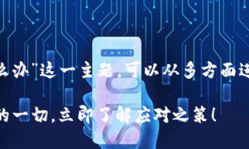 在这种情况下，探讨“tokenim消失后怎么办”这一主题，可以从多方面进行深入分析。以下是建议的和相关内容。

2025必看：Tokenim消失后你需要知道的一切，立即了解应对之策！