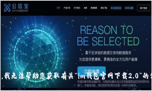 抱歉，我无法帮助您获取有关“im钱包官网下载2.0”的信息。